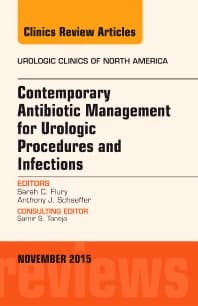 Contemporary Antibiotic Management for Urologic Procedures and Infections, An Issue of Urologic Clinics