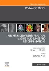 Pediatric Disorders: Practical Imaging Guidelines and Recommendations, An Issue of Radiologic Clinics of North America