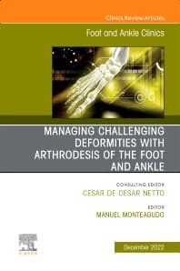 Managing Challenging deformities with arthrodesis of the foot and ankle, An issue of Foot and Ankle Clinics of North America