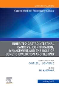 Inherited Gastrointestinal Cancers: Identification, Management and the Role of Genetic Evaluation and Testing, An Issue of Gastrointestinal Endoscopy Clinics