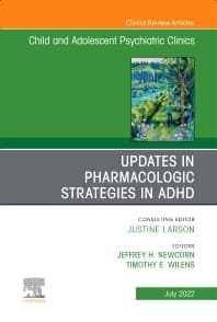 Updates in Pharmacologic Strategies in ADHD, An Issue of ChildAnd Adolescent Psychiatric Clinics of North America