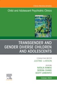 Transgender and Gender Diverse Children and Adolescents, An Issue of Child And Adolescent Psychiatric Clinics of North America