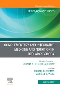 Complementary and Integrative Medicine and Nutrition in Otolaryngology, An Issue of Otolaryngologic Clinics of North America