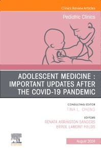 Adolescent Medicine : Important Updates after the COVID-19 Pandemic, An Issue of Pediatric Clinics of North America