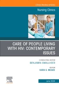 Care of People Living with HIV: Contemporary Issues, An Issue of Nursing Clinics