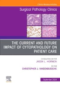 The Current and Future Impact of Cytopathology on Patient Care, An Issue of Surgical Pathology Clinics