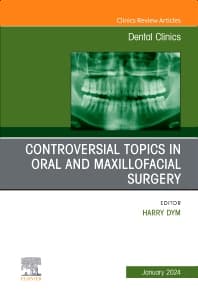 Controversial Topics in Oral and Maxillofacial Surgery, An Issue of Dental Clinics of North America