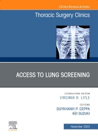 Lung Screening: Updates and Access, An Issue of Thoracic Surgery Clinics