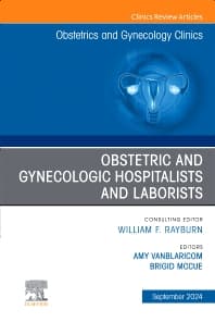 Obstetric and Gynecologic Hospitalists and Laborists, An Issue of Obstetrics and Gynecology Clinics