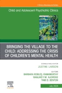 Bringing the Village to the Child: Addressing the Crisis of Children’s Mental Health, An Issue of ChildAnd Adolescent Psychiatric Clinics of North America