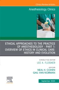 Ethical Approaches to the Practice of Anesthesiology - Part 1: Overview of Ethics in Clinical Care: History and Evolution, An Issue of Anesthesiology Clinics