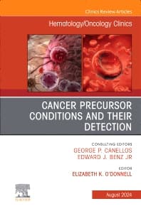 Cancer Precursor Conditions and their Detection, An Issue of Hematology/Oncology Clinics of North America