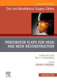 Perforator Flaps for Head and Neck Reconstruction, An Issue of Oral and Maxillofacial Surgery Clinics of North America